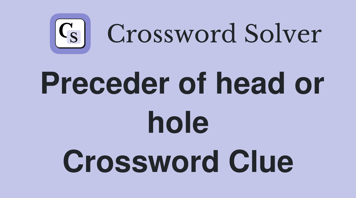 Preceder of head or hole Crossword Clue