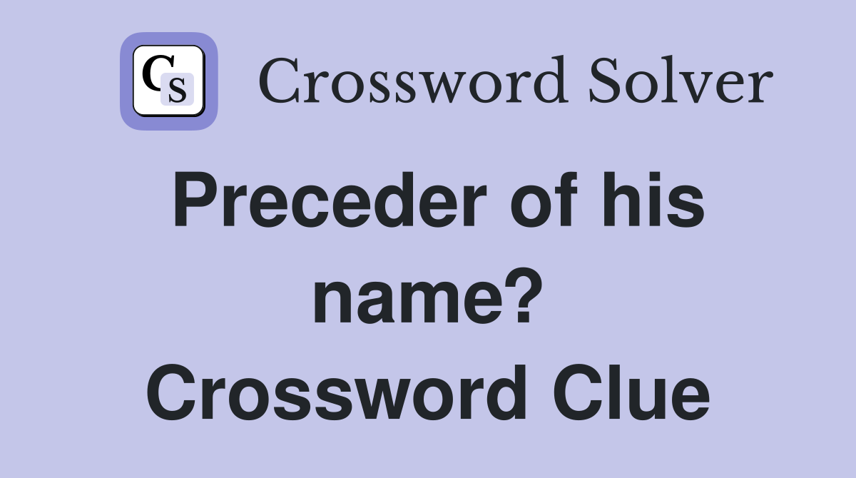 Preceder of his name? Crossword Clue