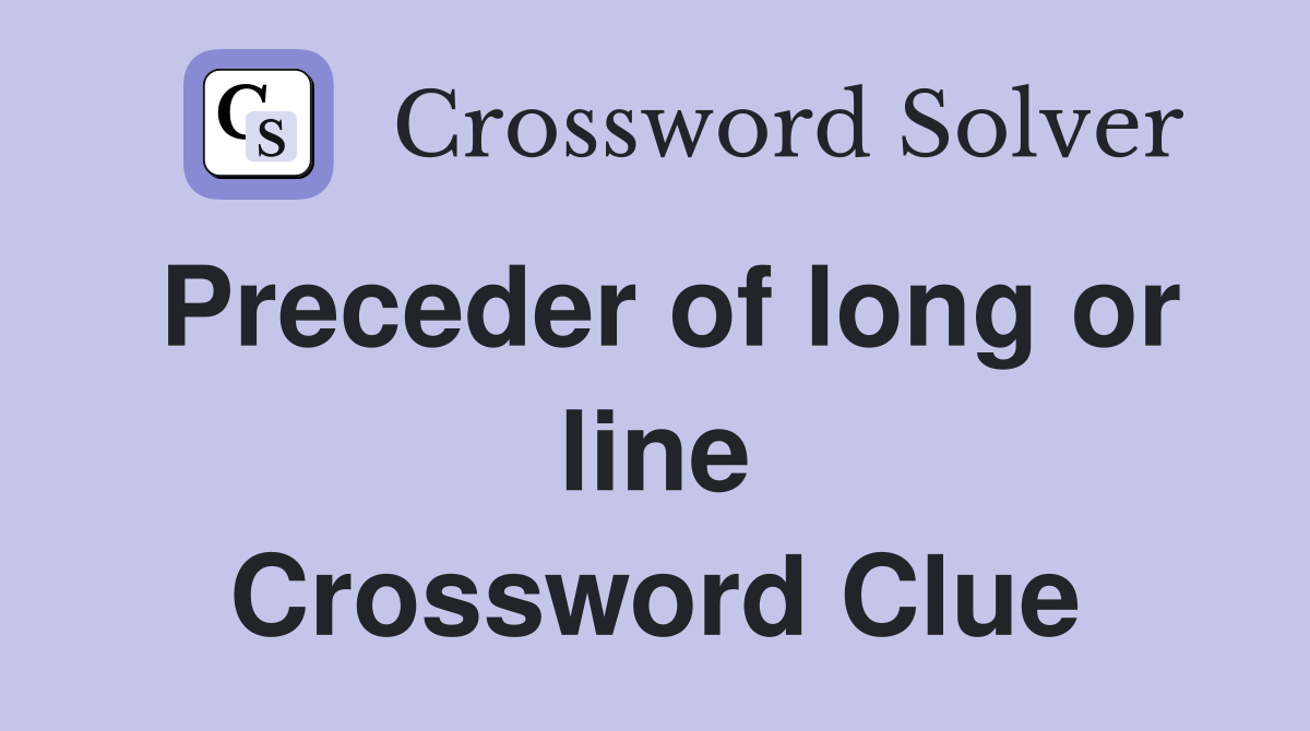 Preceder of long or line Crossword Clue