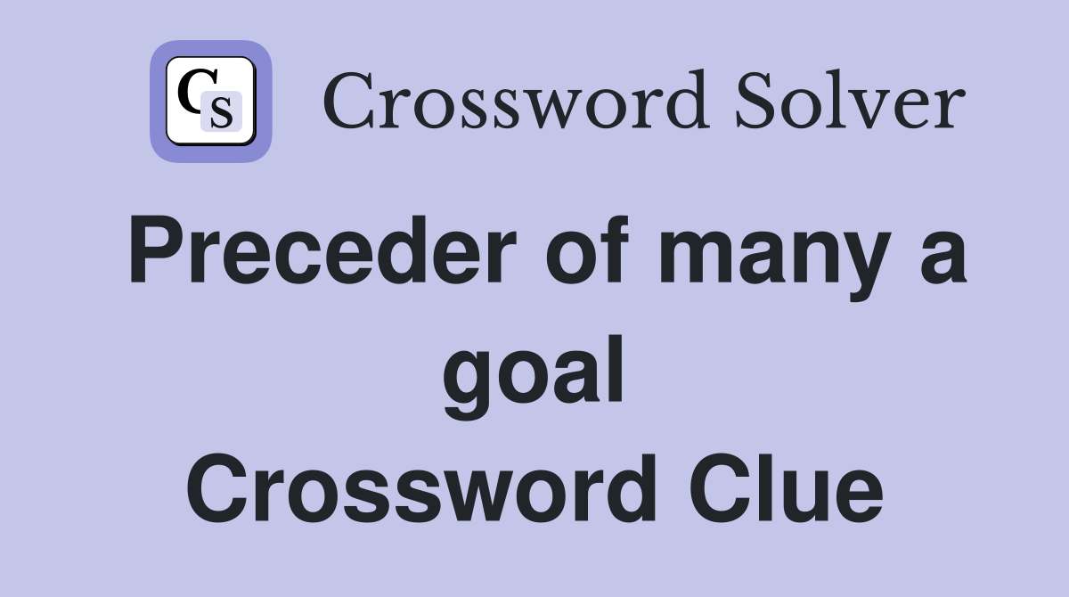 Preceder of many a goal Crossword Clue