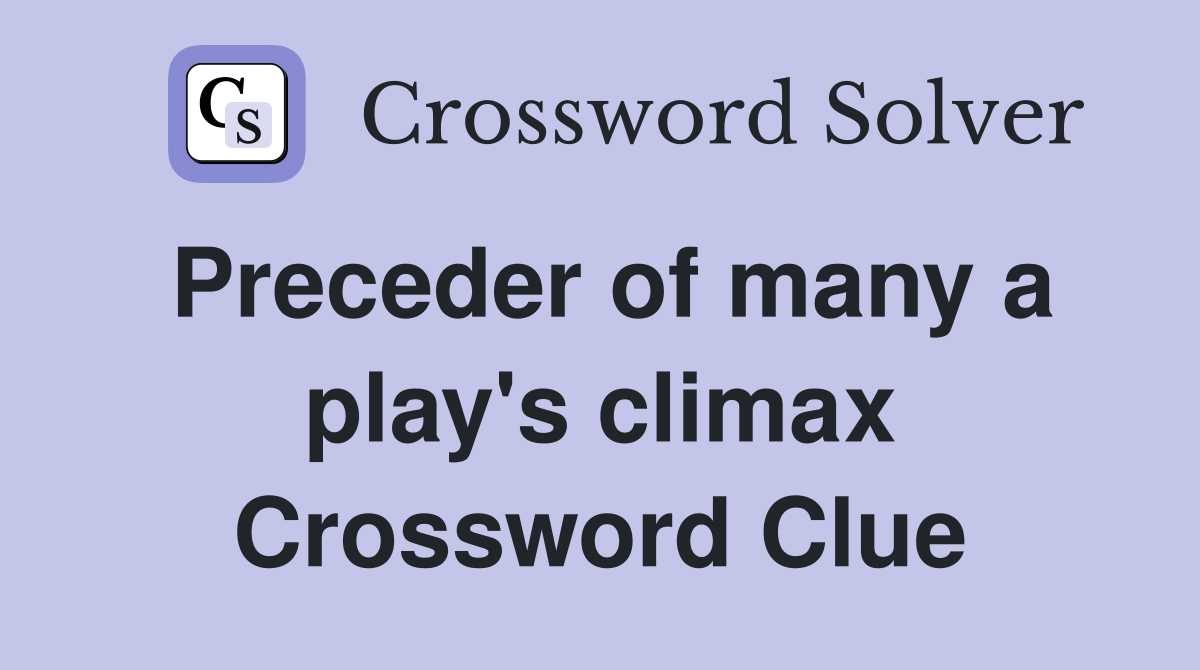 Preceder of many a play's climax Crossword Clue