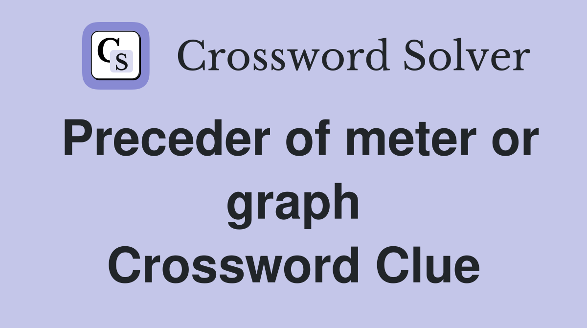 Preceder of meter or graph Crossword Clue