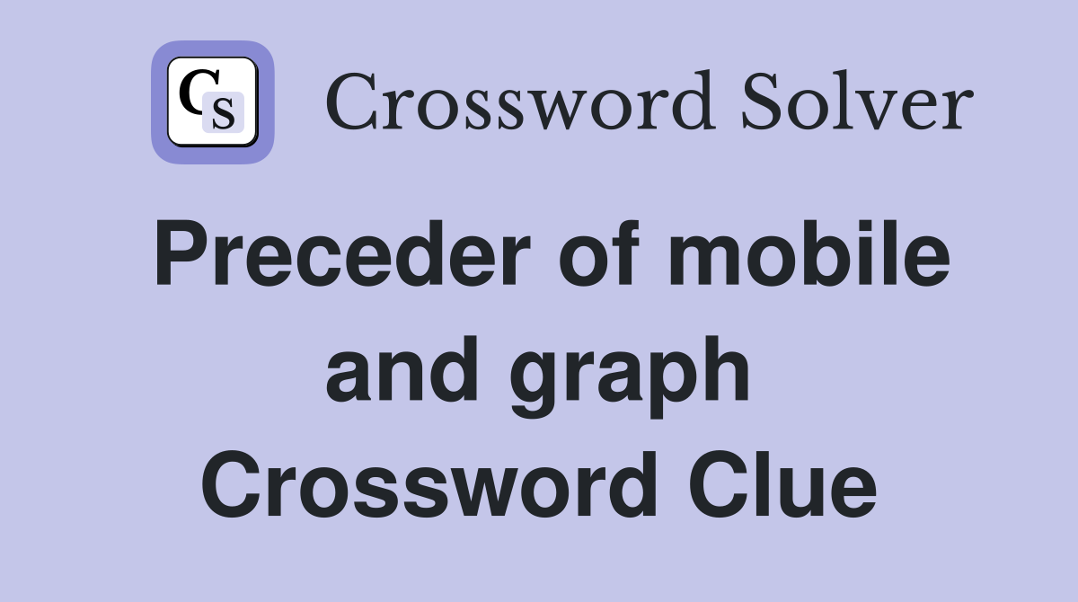 Preceder of mobile and graph Crossword Clue