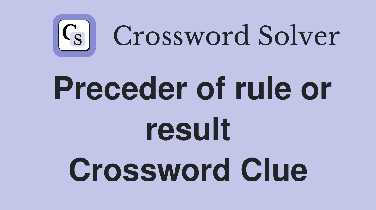 Preceder of rule or result Crossword Clue