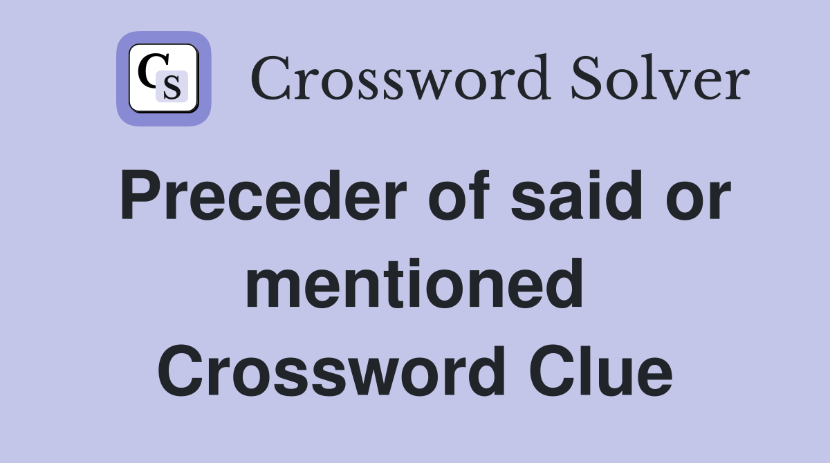 Preceder of said or mentioned Crossword Clue