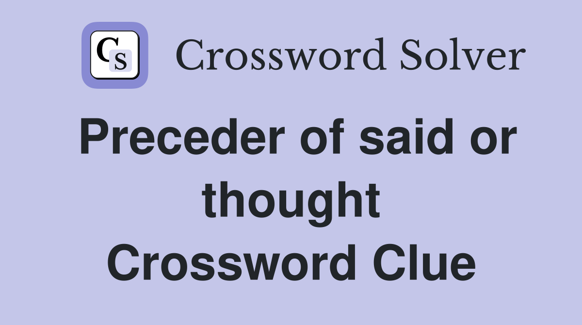Preceder of said or thought Crossword Clue