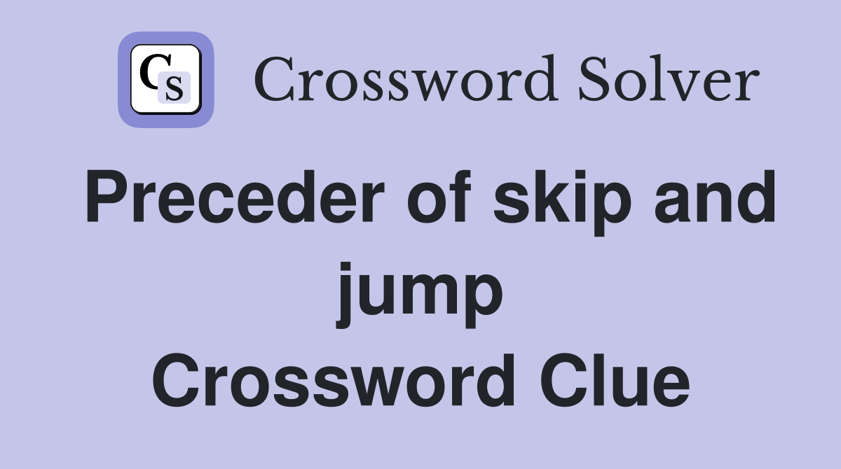Preceder of skip and jump Crossword Clue