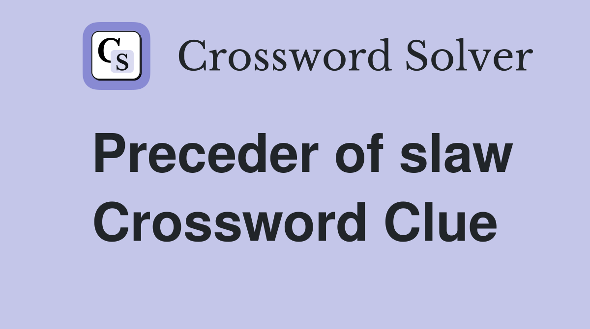 Preceder of slaw Crossword Clue