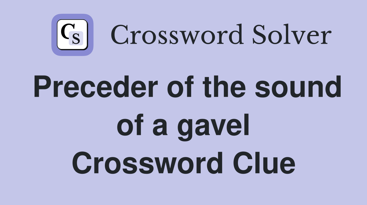 Preceder of the sound of a gavel Crossword Clue