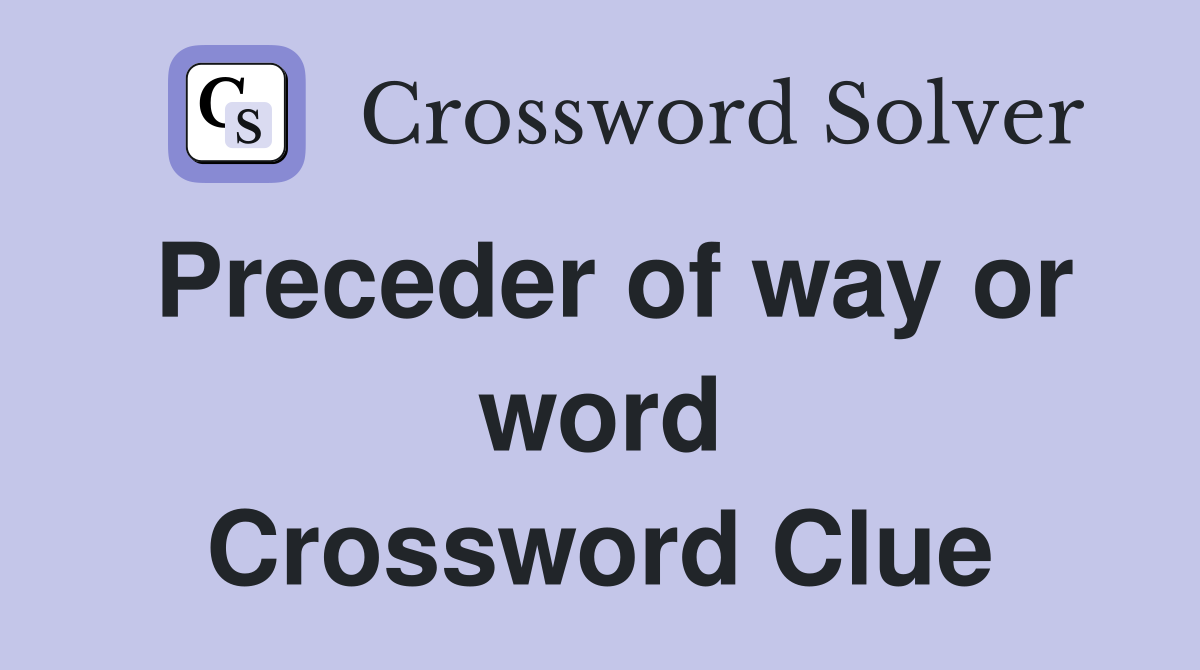 Preceder of way or word Crossword Clue