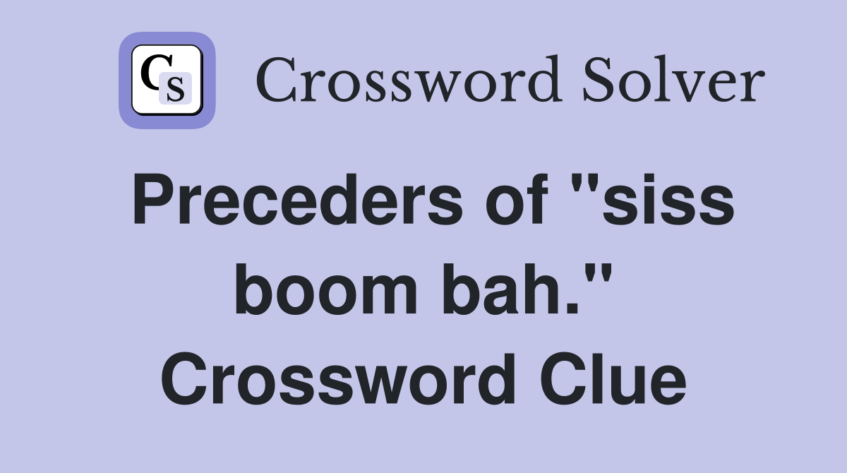 Preceders of "siss boom bah." Crossword Clue