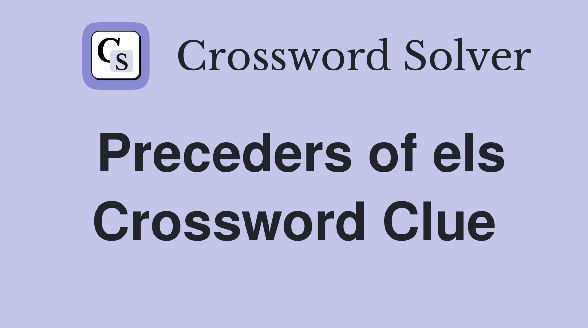 Preceders of els Crossword Clue