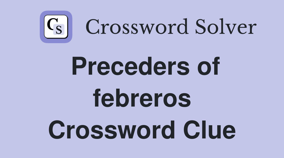 Preceders of febreros Crossword Clue