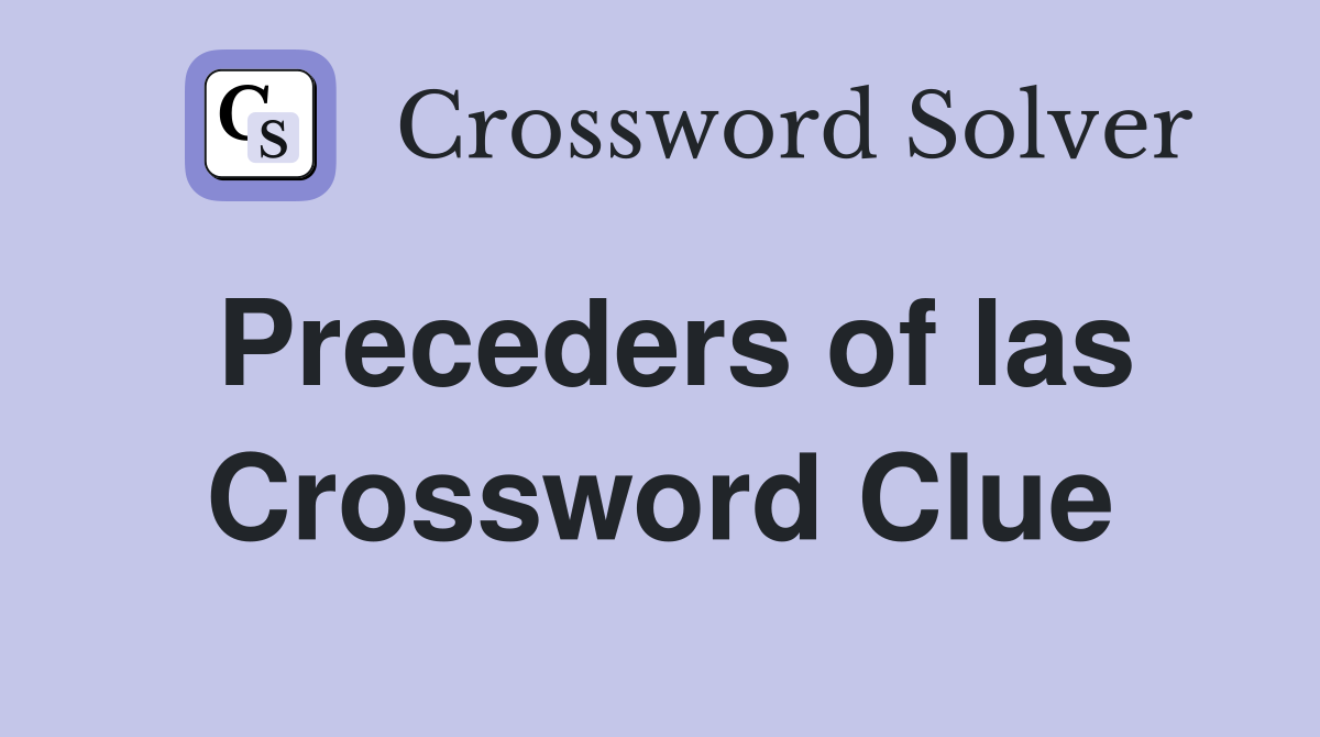 Preceders of las Crossword Clue