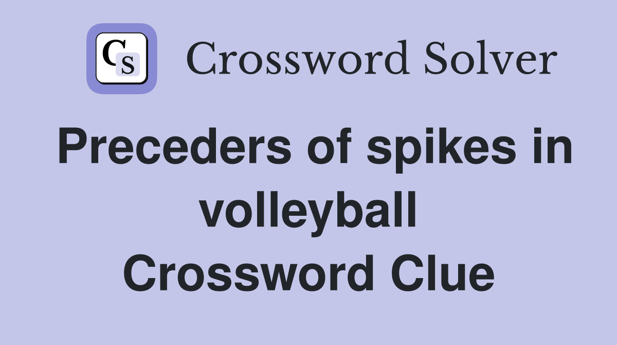 Preceders of spikes in volleyball Crossword Clue