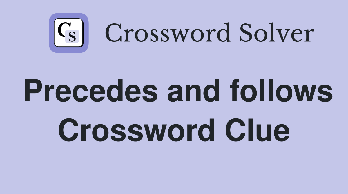 Precedes and follows Crossword Clue