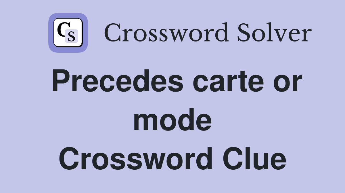 Precedes carte or mode Crossword Clue