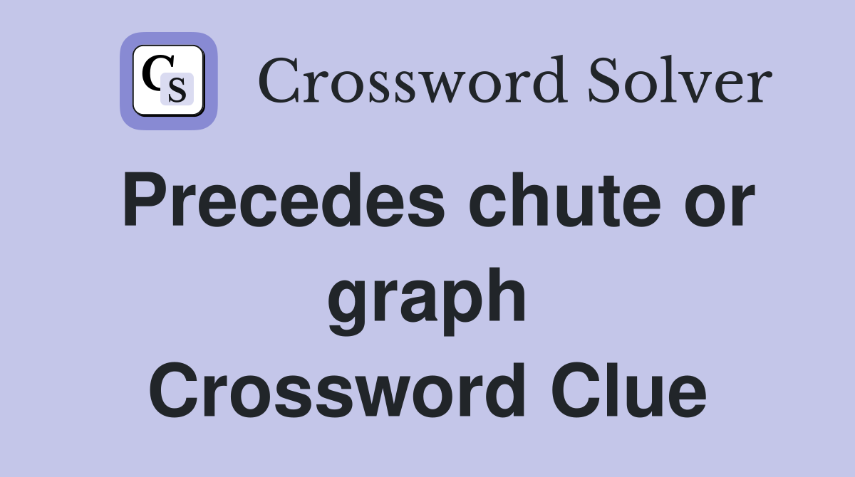 Precedes chute or graph Crossword Clue