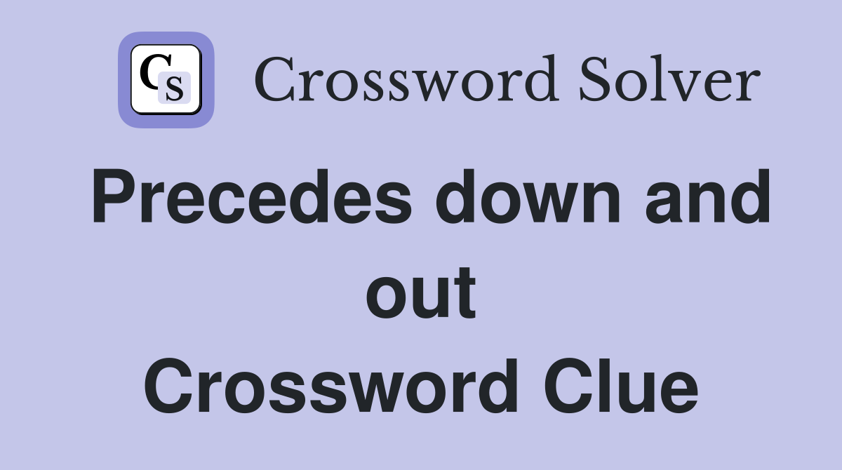 Precedes down and out Crossword Clue
