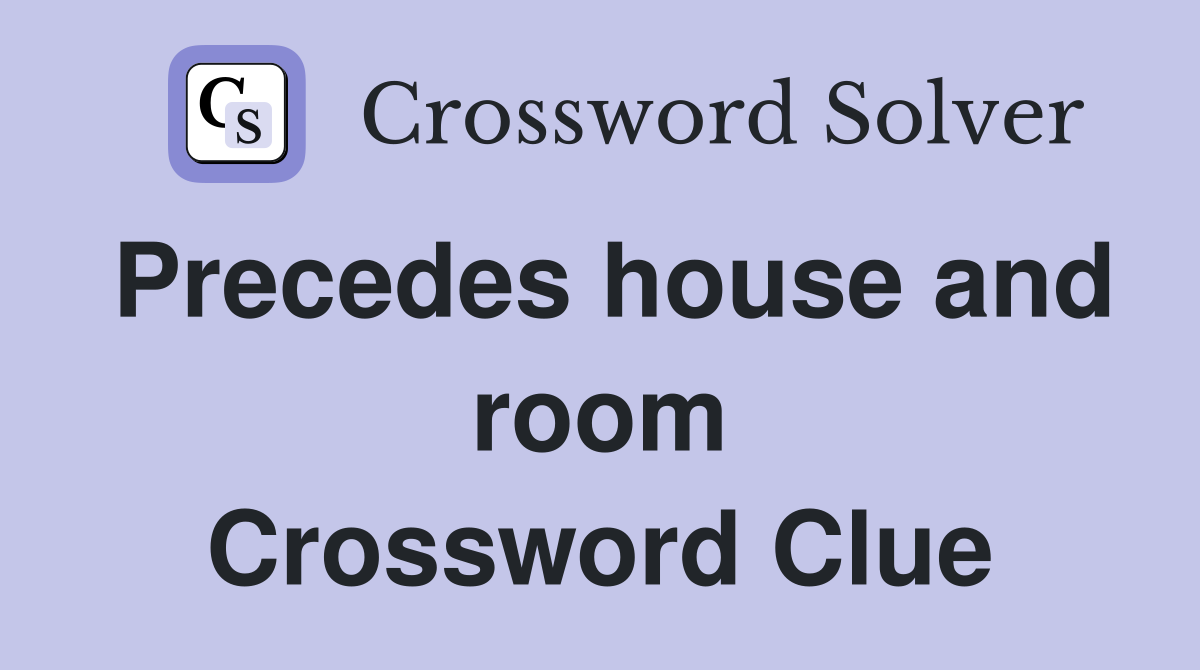 Precedes house and room Crossword Clue