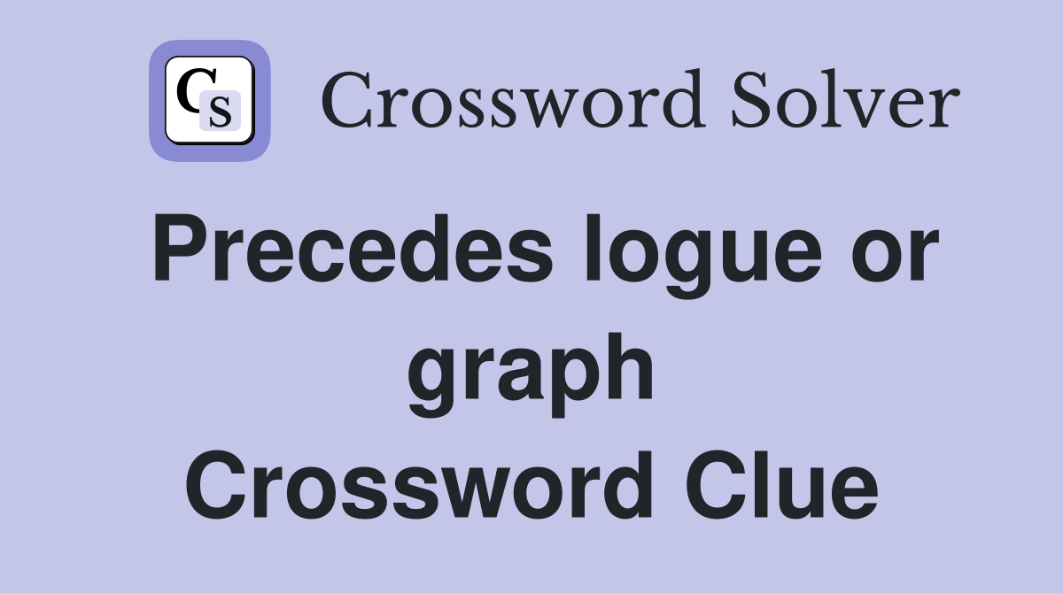 Precedes logue or graph Crossword Clue