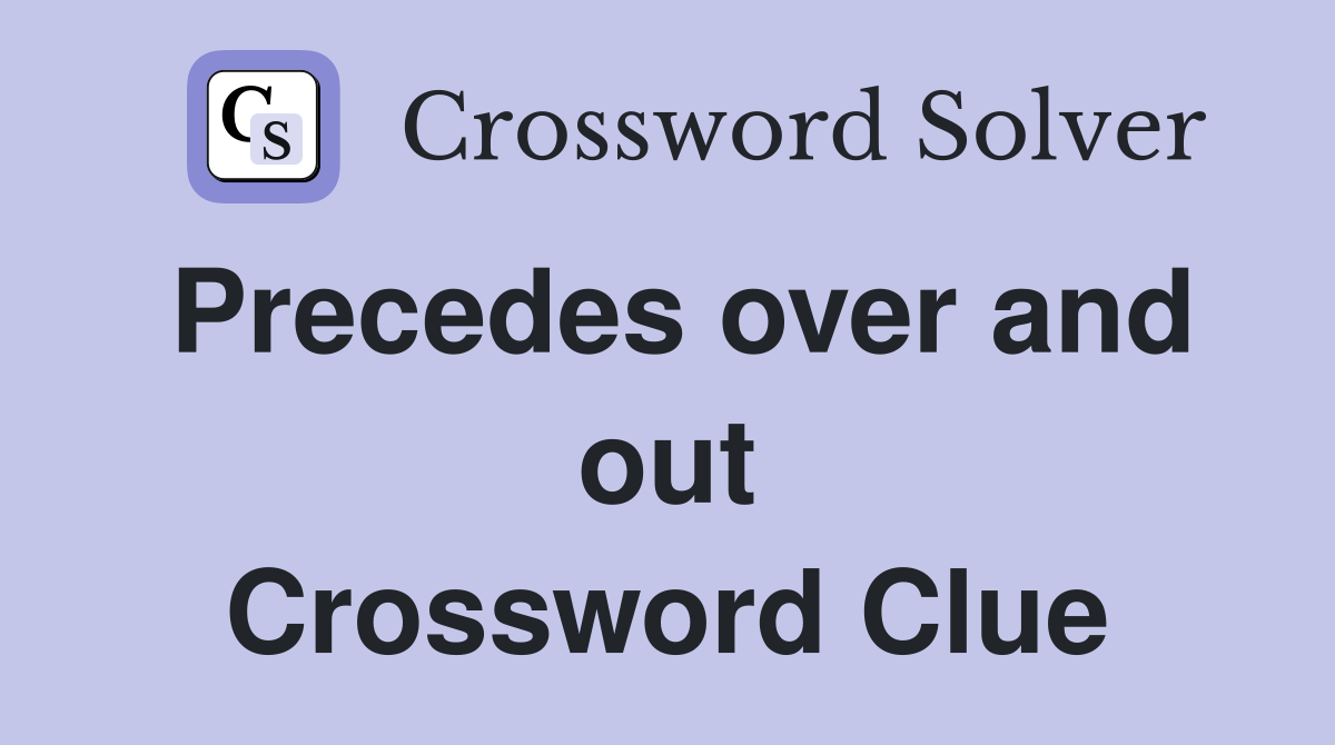 Precedes over and out Crossword Clue