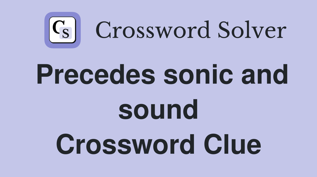 Precedes sonic and sound Crossword Clue