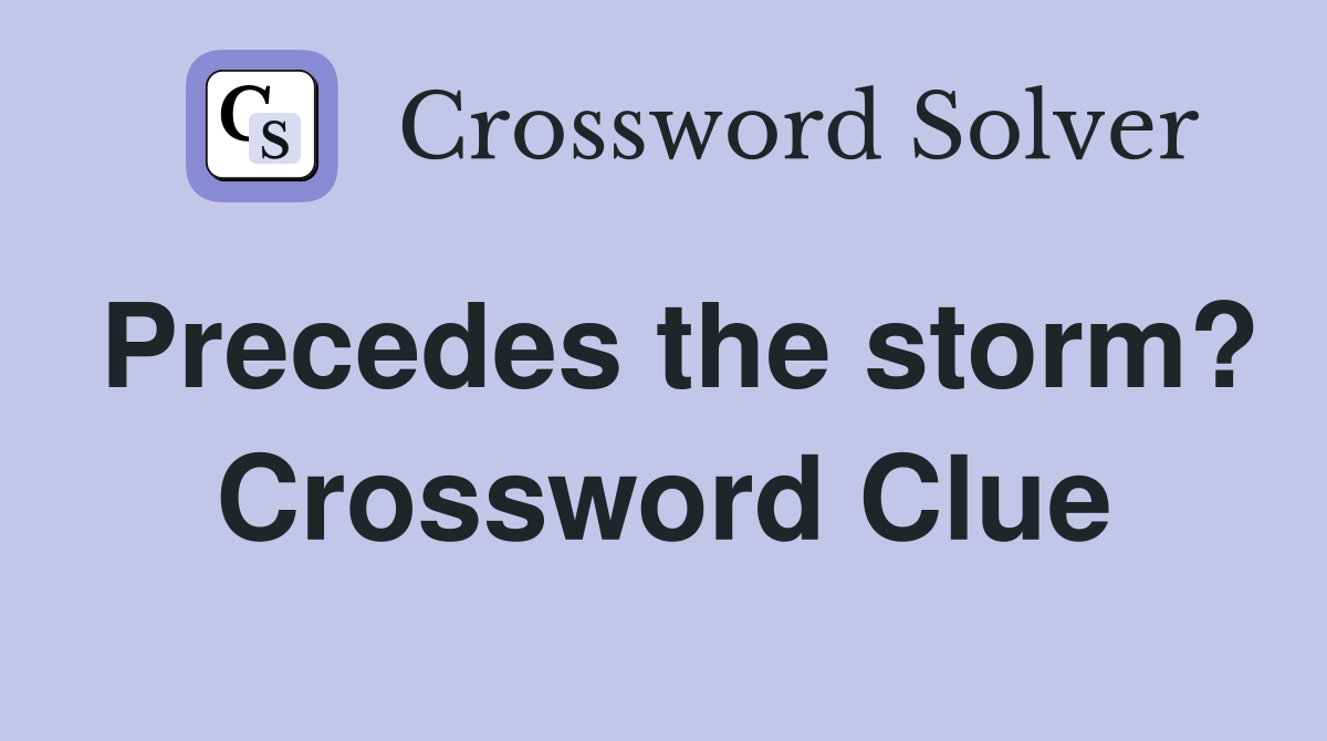 Precedes the storm? Crossword Clue