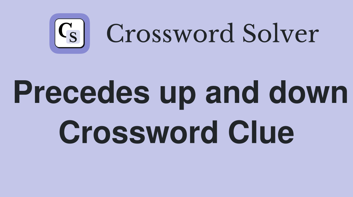 Precedes up and down Crossword Clue