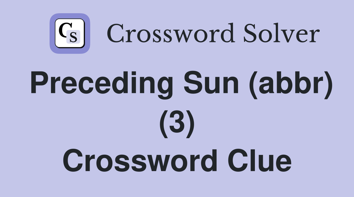 Preceding Sun (abbr) (3) Crossword Clue