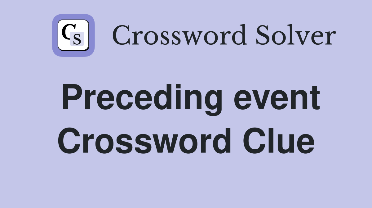 Preceding event Crossword Clue