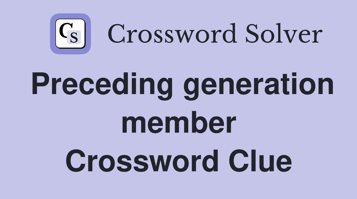 Preceding generation member Crossword Clue