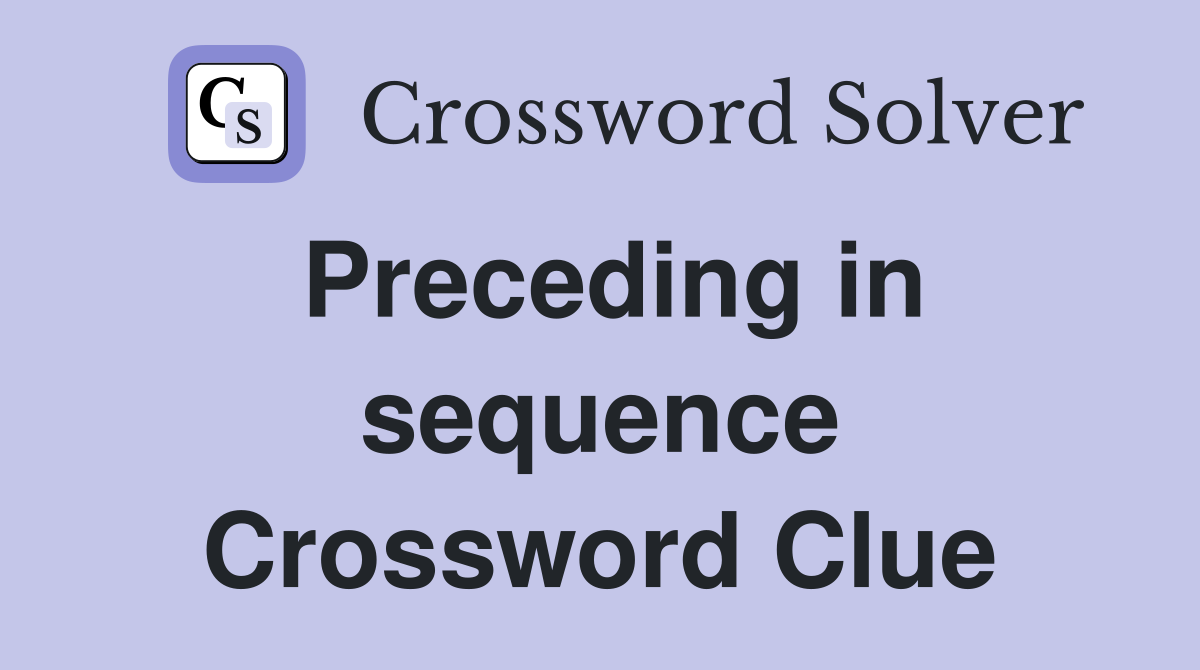 Preceding in sequence Crossword Clue