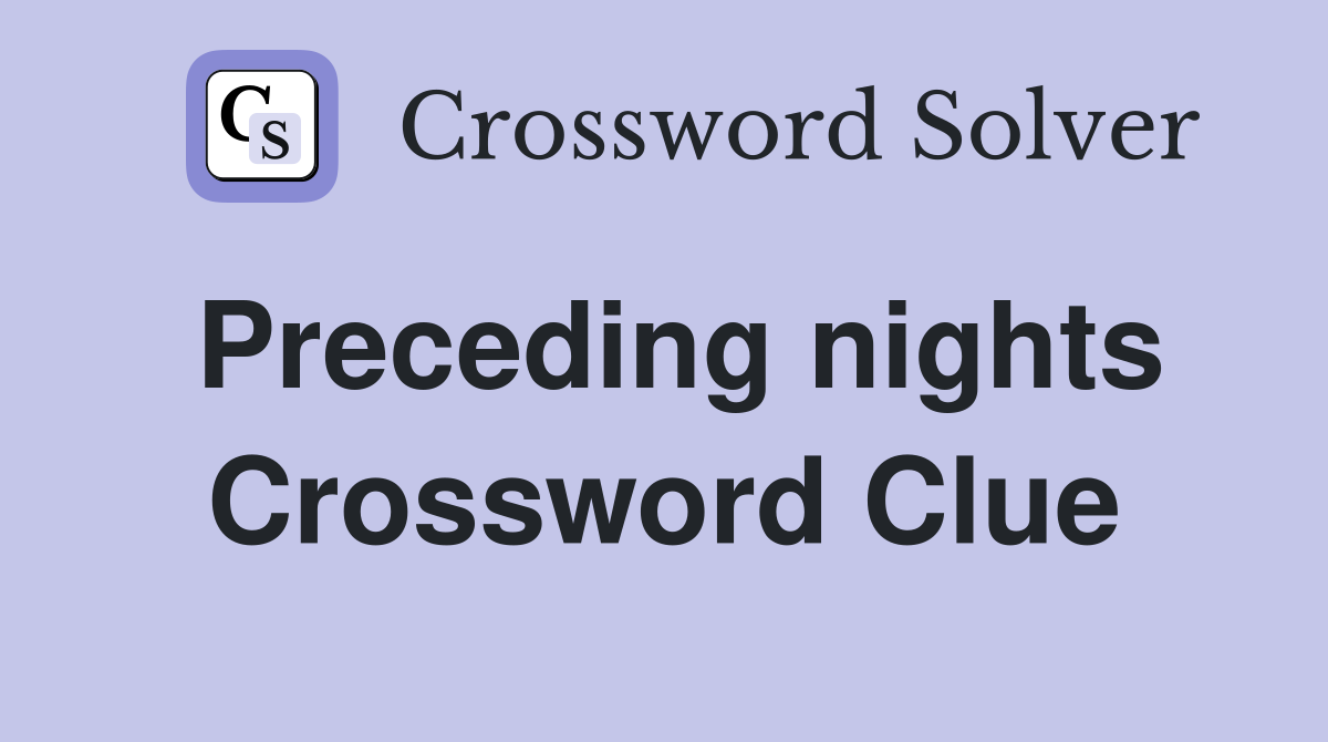Preceding nights Crossword Clue