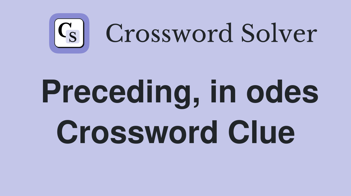 Preceding, in odes Crossword Clue