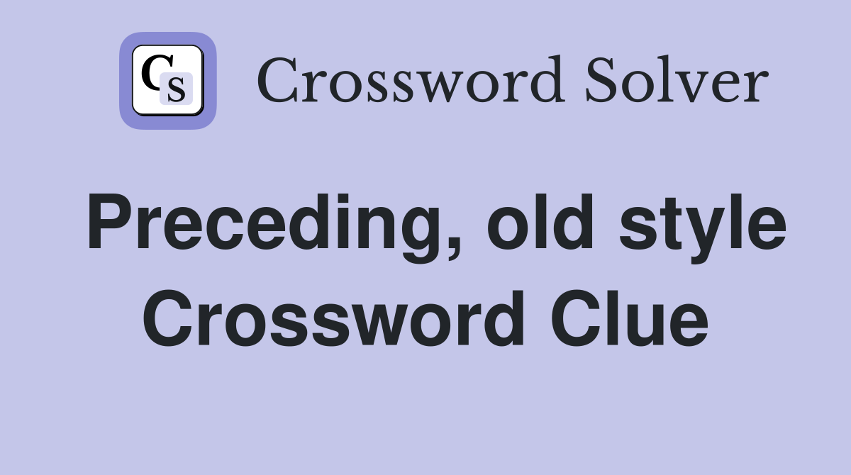 Preceding, old style Crossword Clue