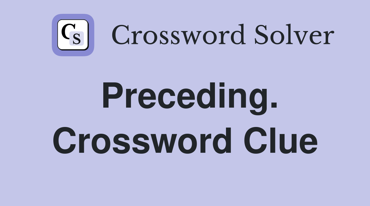 Preceding. Crossword Clue