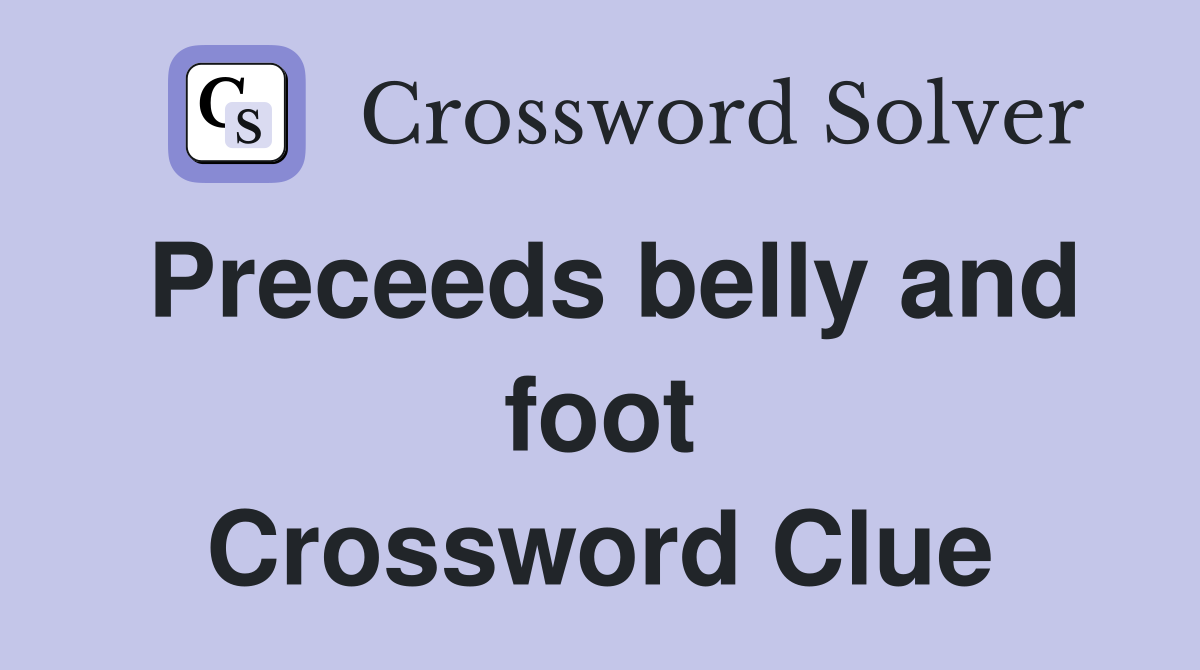 Preceeds belly and foot Crossword Clue