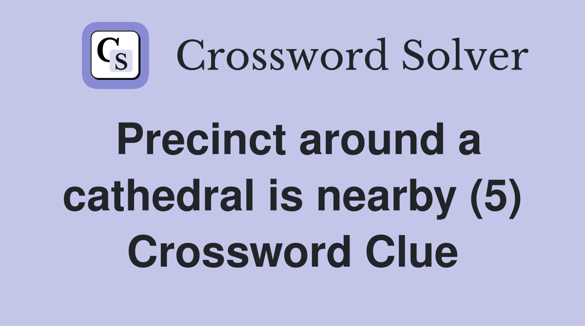 Precinct around a cathedral is nearby (5) Crossword Clue