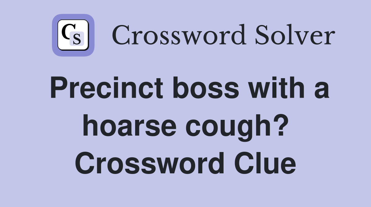 Precinct boss with a hoarse cough? Crossword Clue