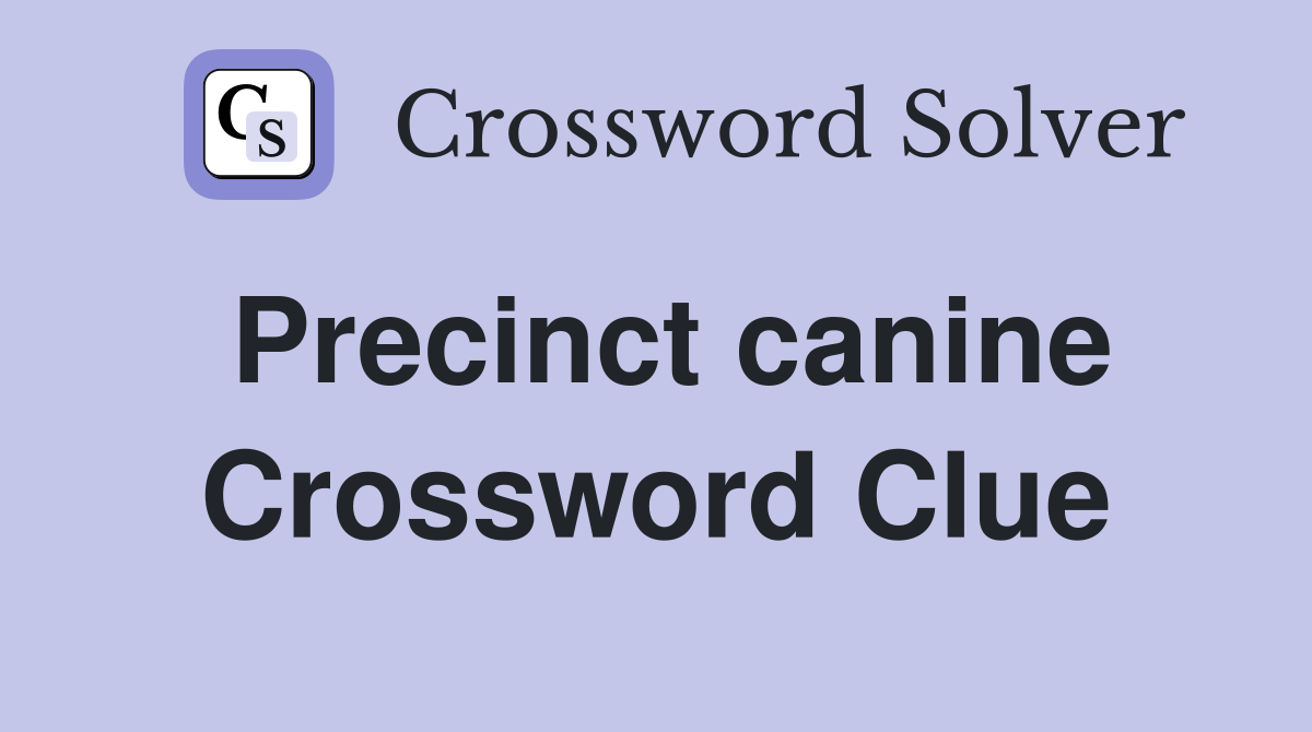 Precinct canine Crossword Clue