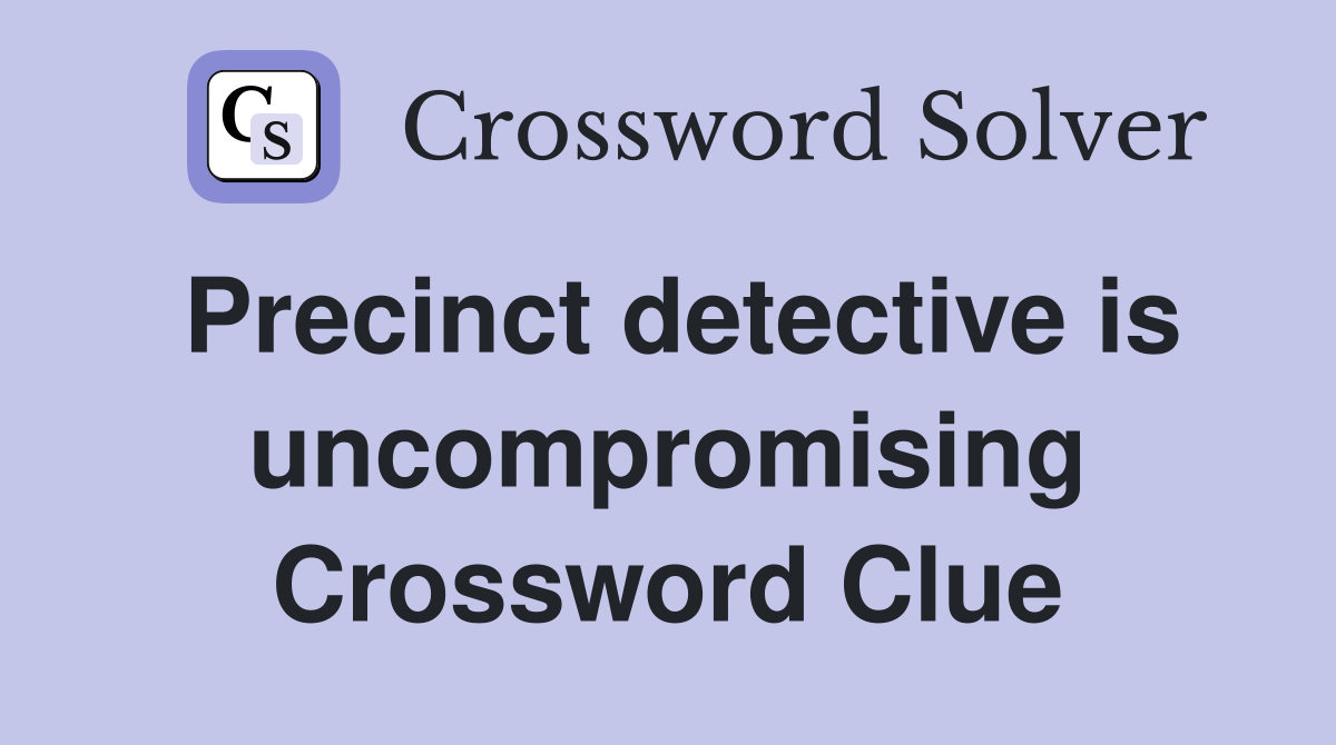 Precinct detective is uncompromising Crossword Clue
