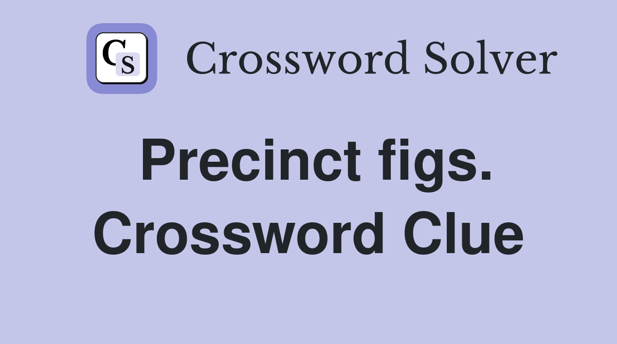 Precinct figs. Crossword Clue