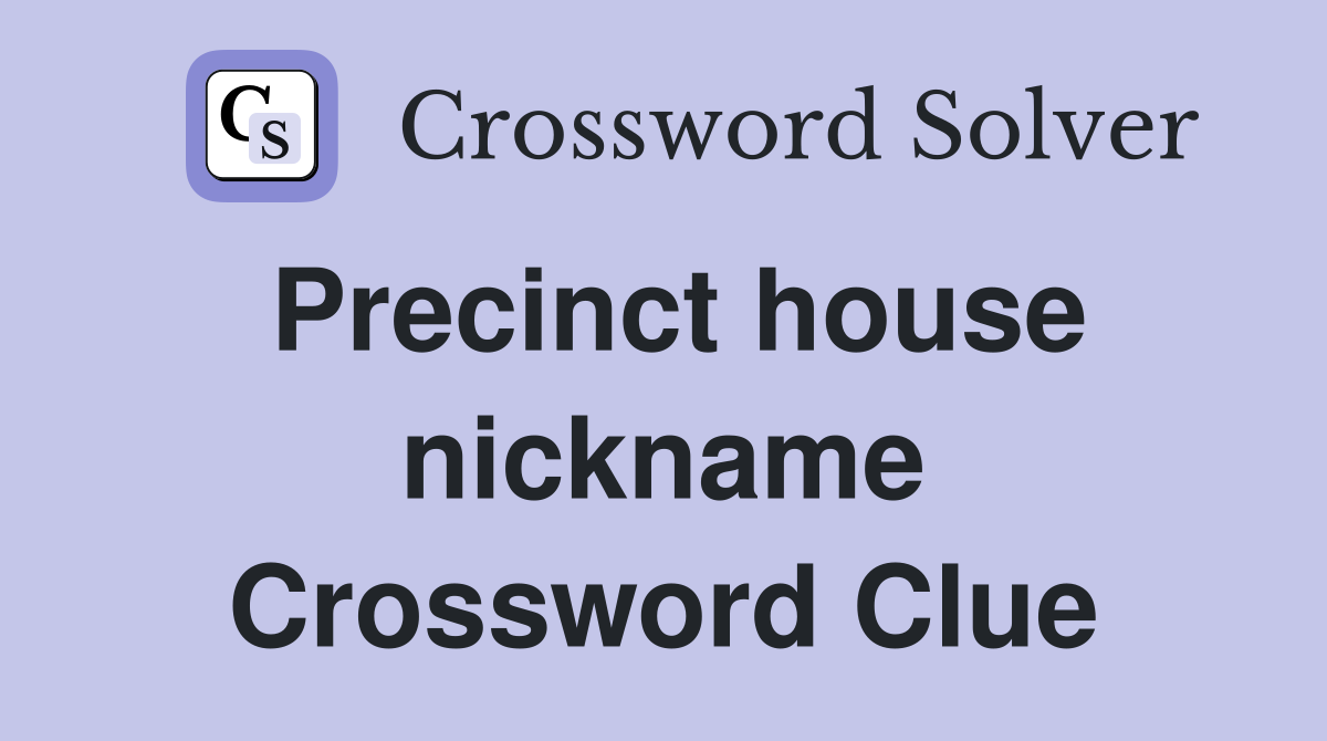 Precinct house nickname Crossword Clue