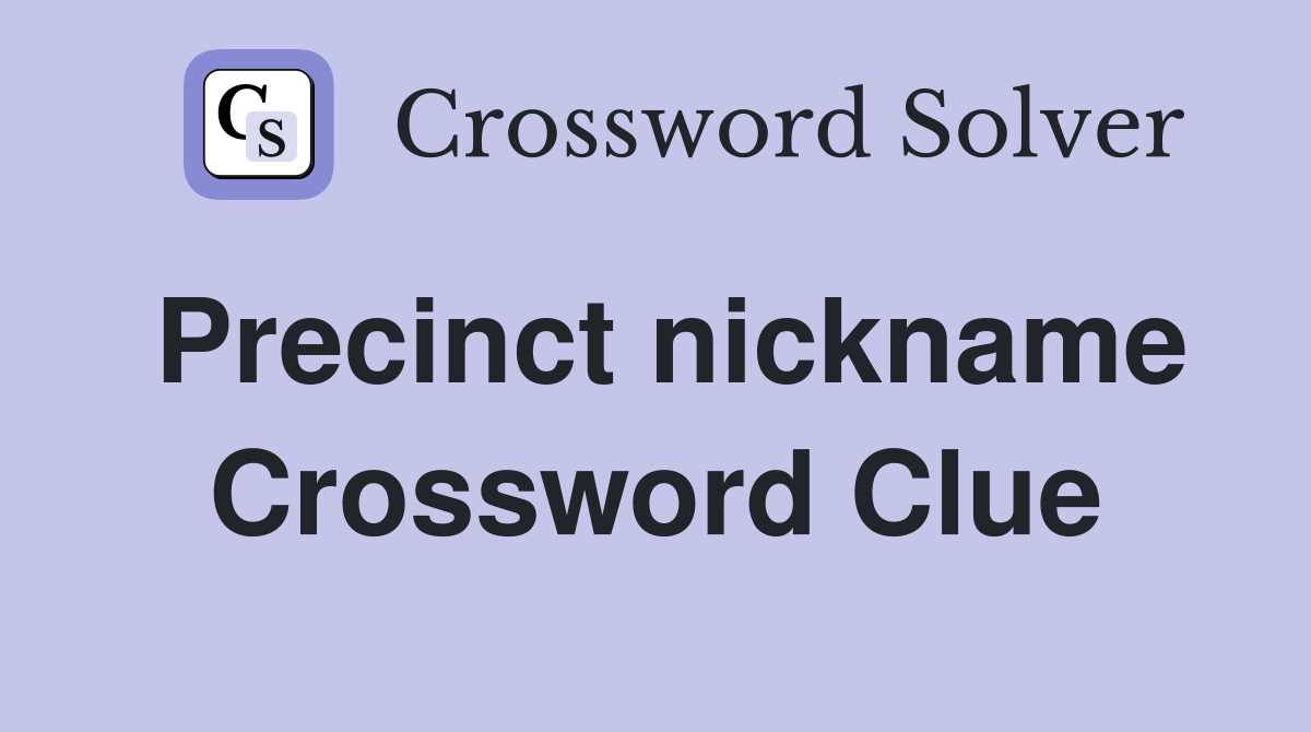 Precinct nickname Crossword Clue
