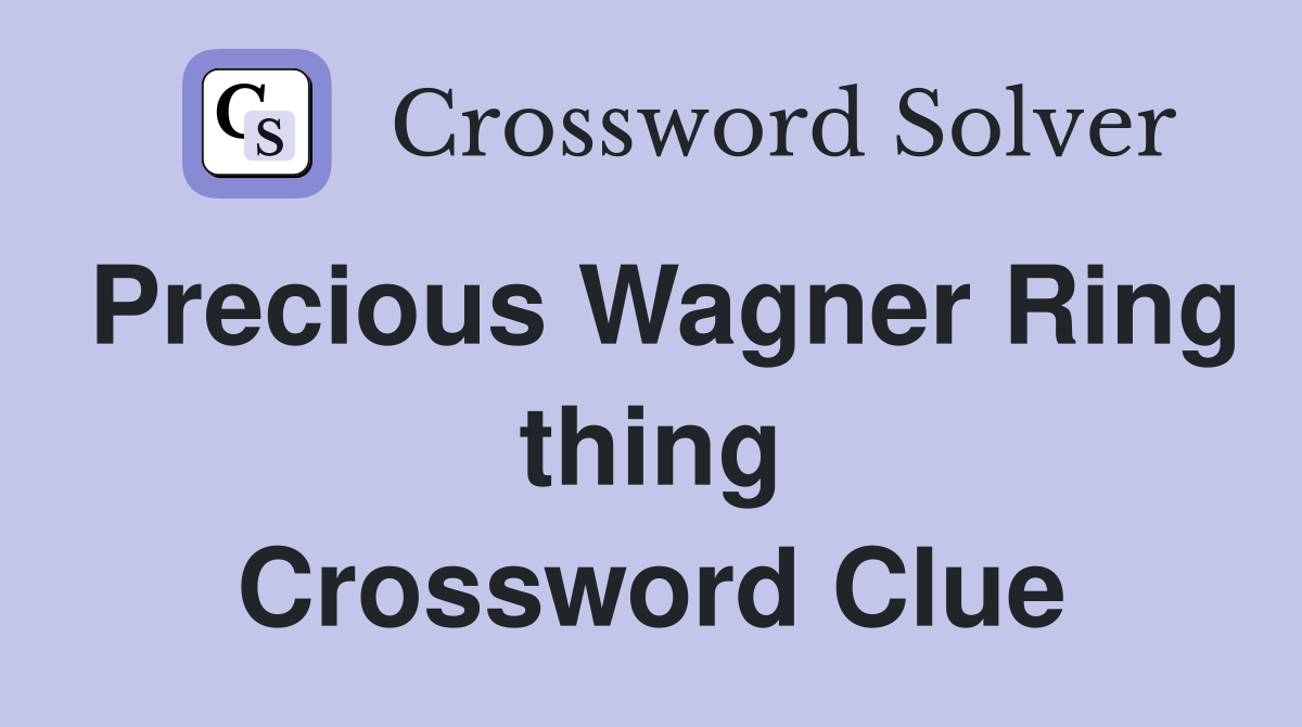 Precious Wagner Ring thing Crossword Clue