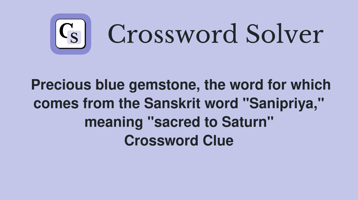 Precious blue gemstone, the word for which comes from the Sanskrit word "Sanipriya," meaning "sacred to Saturn" Crossword Clue