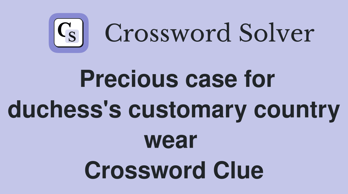 Precious case for duchess's customary country wear  Crossword Clue