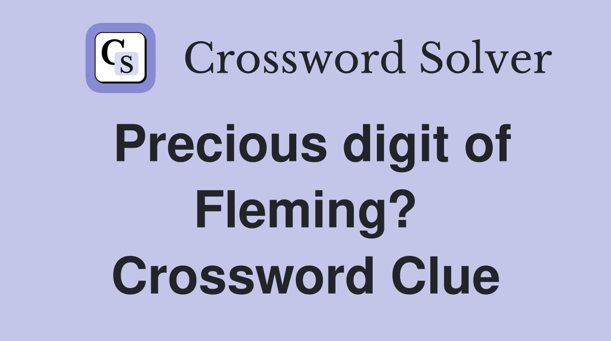 Precious digit of Fleming? Crossword Clue