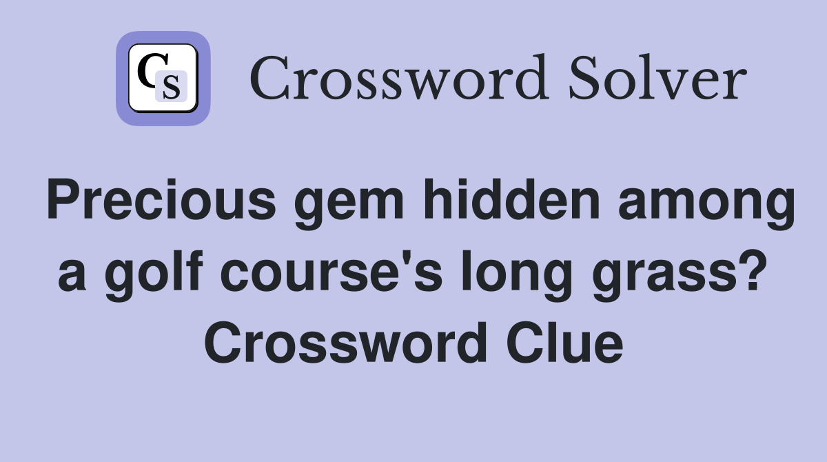 Precious gem hidden among a golf course's long grass? Crossword Clue